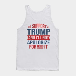 I support trump and I'll not apologize for it 2024 Election Vote Trump Political Presidential Campaign Tank Top